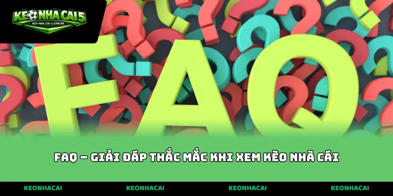 FAQ – Giải đáp thắc mắc khi xem kèo nhà cái